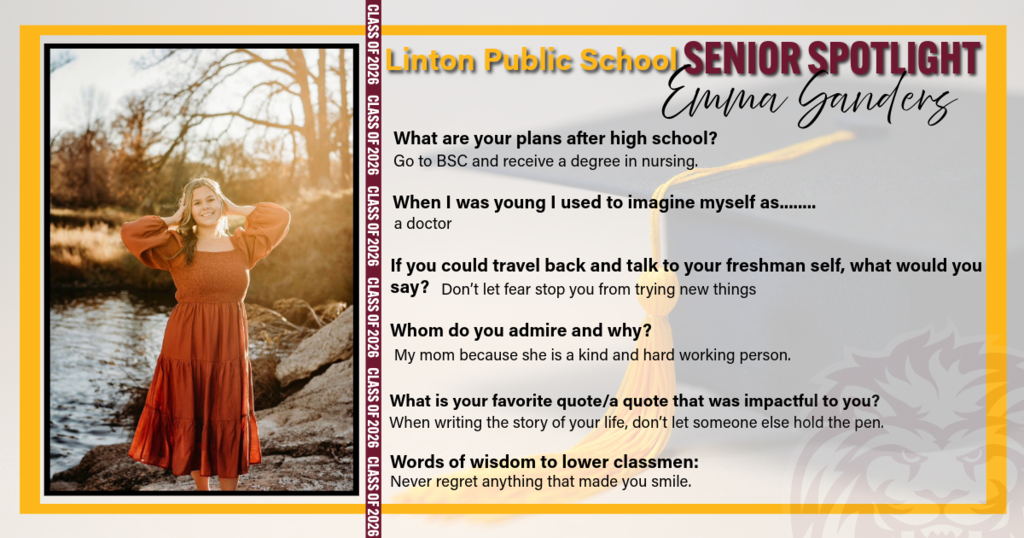 A Senior Spotlight graphic for Linton Public School featuring Emma Sanders. The graphic includes a photo of Emma standing outdoors near a creek, wearing an orange dress. Text on the graphic shares that she plans to attend BSC to pursue a nursing degree. She once imagined herself as a doctor, encourages her younger self to not let fear stop her from trying new things, and admires her mom for being kind and hardworking. Her favorite quote encourages writing your own story, and her advice to underclassmen is to never regret anything that made you smile.