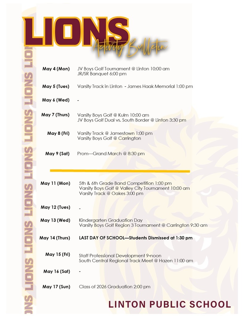 A Linton Public School activity bulletin with a maroon and gold “Lions Activity Bulletin” header and a faint lion watermark in the background. The schedule lists events from May 4 through May 17. Events include a JV boys golf tournament and junior/senior banquet on May 4; a varsity track meet in Linton on May 5; boys golf events and track meets throughout the week; Prom Grand March on May 9 at 8:30 PM; a 5th and 6th grade band competition and varsity golf tournament on May 11; a varsity track meet in Hazen on May 12; Kindergarten Graduation Day and a regional golf tournament on May 13; the last day of school on May 14 with a 1:30 PM dismissal; staff professional development and a regional track meet on May 15; and Class of 2026 Graduation on May 17 at 2:00 PM.