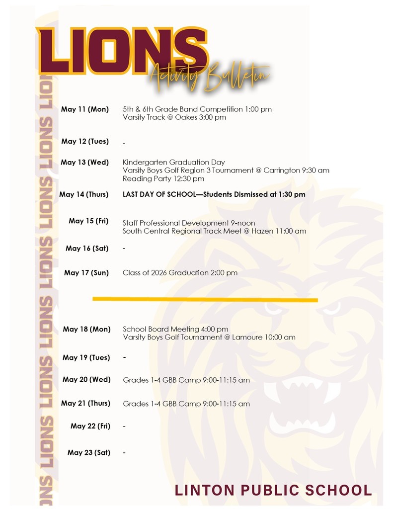 A Linton Public School activity bulletin with a maroon and gold “Lions Activity Bulletin” title and a faint lion watermark in the background. The bulletin lists events from May 11 through May 23. Events include a 5th and 6th grade band competition and varsity track meet in Oakes on May 11; Kindergarten Graduation Day, a varsity boys golf regional tournament in Carrington, and a reading party on May 13; the last day of school with students dismissed at 1:30 PM on May 14; staff professional development and the South Central Regional Track Meet in Hazen on May 15; Class of 2026 Graduation at 2:00 PM on May 17; a school board meeting and varsity boys golf tournament in Lamoure on May 18; and grades 1–4 girls basketball camp on May 20 and 21 from 9:00–11:15 AM.