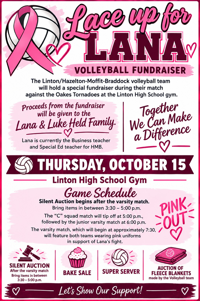 Lace Up for Lana Volleyball Fundraiser flyer supporting Lana and Luke Held. The Linton/Hazelton-Moffit-Braddock volleyball team will host the fundraiser on Thursday, October 15, at the Linton High School Gym during the Lions vs. Oakes Tornadoes volleyball matches. Events include a silent auction, bake sale, Super Server, and an auction of fleece blankets made by the volleyball team. The C squad plays at 5:00 p.m., JV at 6:00 p.m., and varsity at approximately 7:30 p.m. Both varsity teams will wear pink uniforms in support of Lana’s fight against cancer. Proceeds will benefit the Lana and Luke Held family. The flyer features pink and maroon graphics, a volleyball, cancer-awareness ribbon, and the message, “Together We Can Make a Difference.