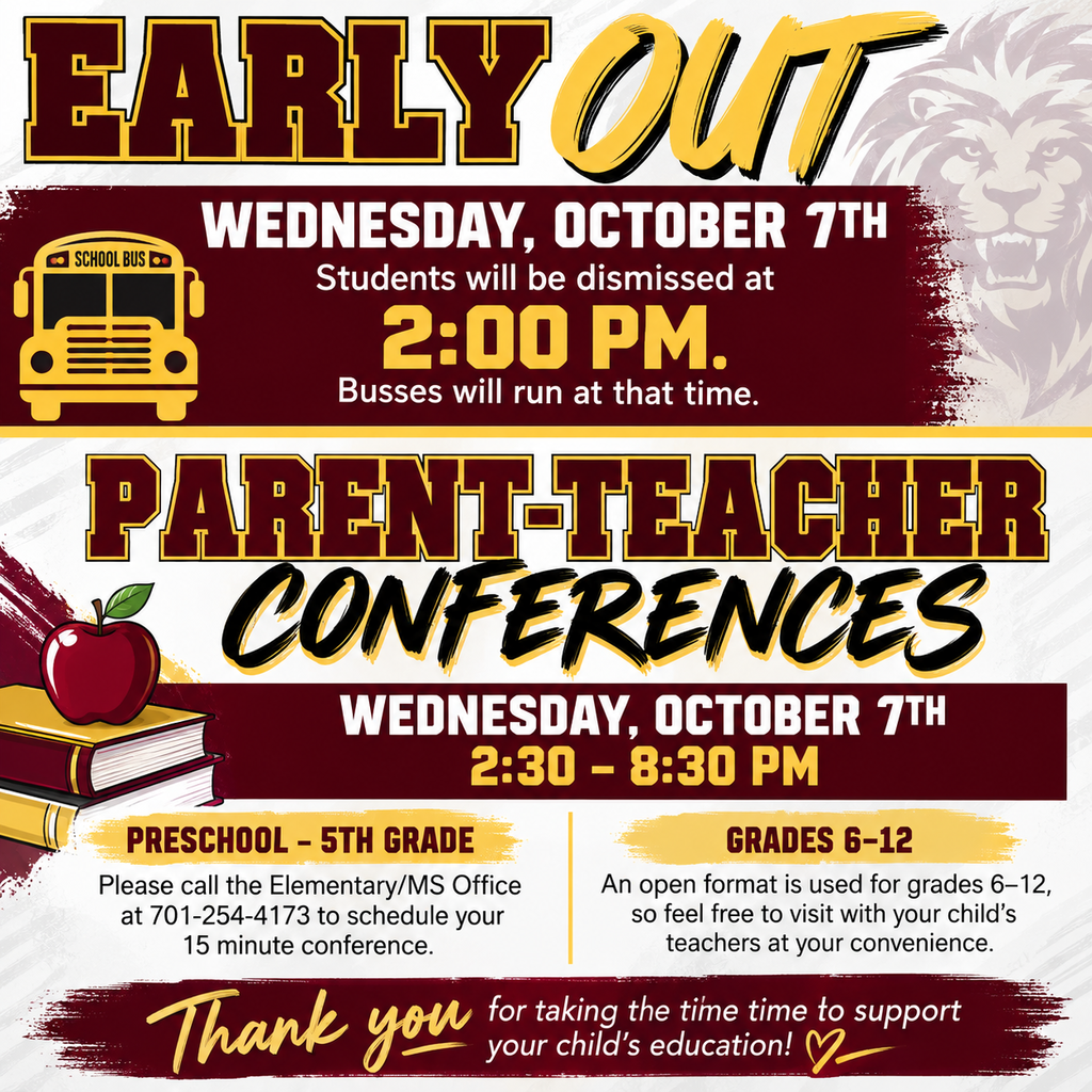 Linton Public School Reminder: Students will be dismissed at 2:00 PM this Wednesday, October 7th, and buses will run at that time. Parent-Teacher Conferences will be held Wednesday from 2:30–8:30 PM. Parents of students in Preschool–5th grade should call the Elementary/MS Office at 701-254-4173 to schedule a 15-minute conference. Conferences for grades 6–12 are open format, so parents are welcome to visit with their child’s teachers at their convenience. Thank you for taking the time to be involved in your child’s education!