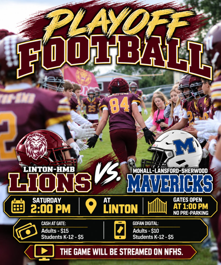 Linton-HMB Lions playoff football information for Saturday, October 24, against the Mohall-Lansford-Sherwood Mavericks in Linton. Kickoff is at 2:00 p.m., and gates open at 1:00 p.m. No pre-parking is available. Cash ticket prices are $15 for adults and $5 for students in grades K–12. GoFan digital tickets cost $10 for adults and $5 for students in grades K–12. The game will be streamed on the NFHS Network.