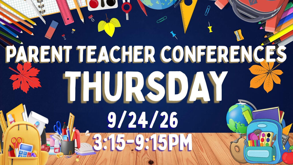 Parent Teacher Conference 9/27/26; 3:15-9:15pm