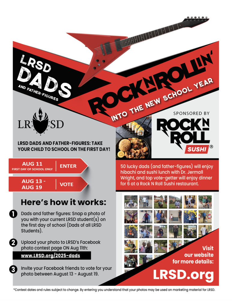 Flyer titled "LRSD Dads and Father-Figures Rock N Rollin' Into the New School Year," sponsored by Rock N Roll Sushi. A red electric guitar stretches across the top. Text on the left reads: "LRSD Dads and Father-Figures: Take your child to school on the first day!" Red arrow with white text says "August 11 – First Day of School Only – Enter" Another red arrow with white text says "August 13 to August 19 – Vote" How it works: Dads and father-figures: Snap a photo of you with your current LRSD student or students on the first day of school. (Dads of all LRSD students) Upload your photo to LRSD’s Facebook photo contest page on August 11: www dot LRSD dot org slash 2025 dash dads Invite your Facebook friends to vote for your photo between August 13 and August 19 Text on the right reads: "50 lucky dads and father-figures will enjoy hibachi and sushi lunch with Dr. Jermall Wright, and the top vote-getter will enjoy dinner for 6 at a Rock N Roll Sushi restaurant." Images include sushi and a collage of past contest photos featuring dads and students. Bottom right corner reads: "Visit our website for more details: LRSD dot org" Fine print at the bottom: "*Contest dates and rules subject to change. By entering you understand that your photos may be used on marketing material for LRSD."