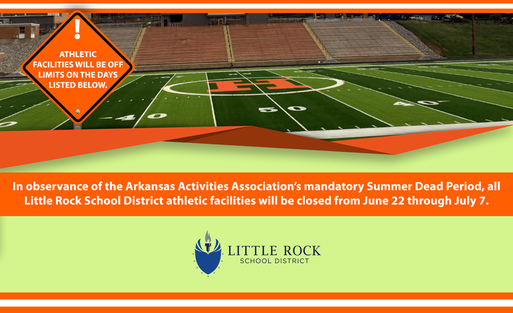 Image of a football field with orange and green turf, featuring a large orange sign in the foreground shaped like a road warning sign. The sign reads: “Exclamation mark symbol. Athletic facilities will be off limits on the days listed below.” A banner overlays the bottom portion of the image with the following text: “Attention Little Rock Community” in white bold font on an orange background. Below that, the Little Rock School District logo appears—a blue torch shield with the words: “Little Rock School District.” Final text at the bottom of the image reads: “In observance of the Arkansas Activities Association’s mandatory Summer Dead Period, all Little Rock School District athletic facilities will be closed from June 22 through July 7.”