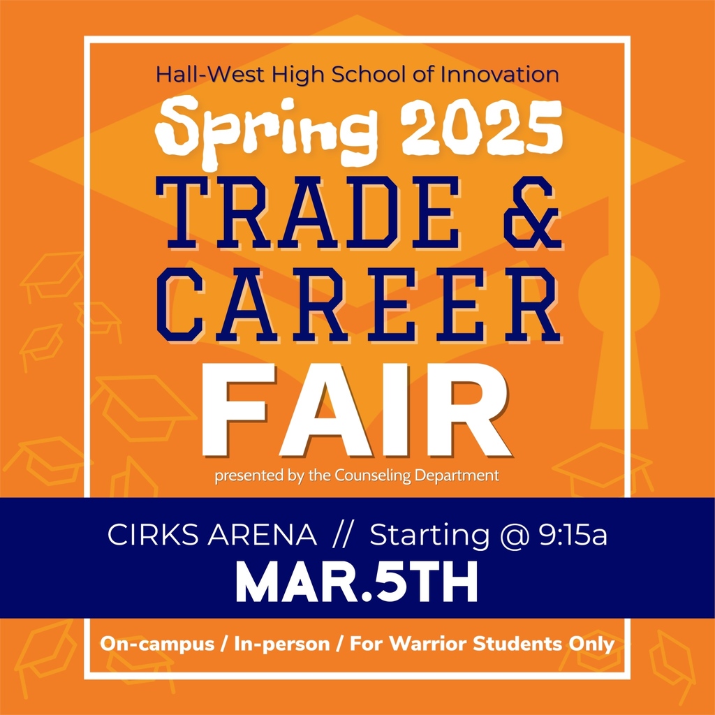 Hall - West High School of Innovation Spring 2025 Trade & Career Fair presented by the Counseling Department Cirks Arena, starting at 9:15 am March 5th, On campus, In person, for warrior students only