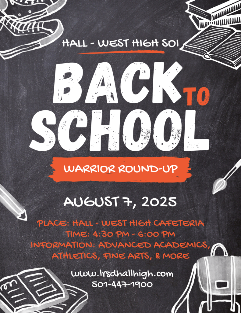Join us for the Hall-West High SOI Back to School Warrior Round-Up August 7, 2025, Place: Hall - West High Cafeteria, Time: 4:30 PM to 6:00 PM , Information: Advanced Academics, Athletics, Fine Arts, & More, www.lrsdhallhigh.com, 501-447-1900
