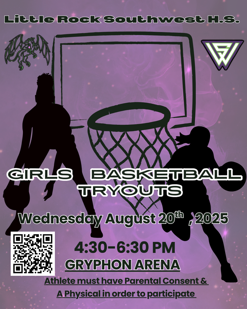 Little Rock Southwest High School Girls Basketball Tryouts Wednesday August 20, 2025 4:30-6:30 PMGryphon Arena Athlete must have a paretnal consent & A Physocal in order to participate