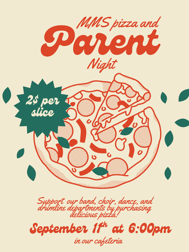 Promotes MMS “pizza and Parent Night.” At the top, large script reads “MMS pizza and Parent Night.” Centered is an illustrated pizza with a slice being lifted, surrounded by green leaf accents. A green starburst on the left states “2$ per slice.” Below, script reads “Support our band, choir, dance, and drumline departments by purchasing delicious pizza!” The event is noted as “September 11ᵗʰ at 6:00 pm in our cafeteria.” Warm orange-red and green graphics on a cream background evoke a retro, friendly vibe.