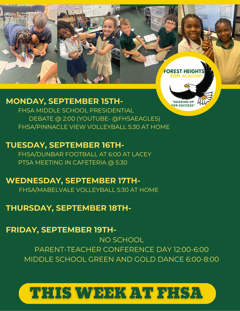 Monday, September 15th-           FHSA Middle School Presidential                Debate @ 2:00 (YouTUBE- @FHSAEagles)         FHSA/PINNacle view Volleyball 5:30 at HOME  Tuesday, September 16th-         FHSA/DUNBAR Football at 6:00 at LAcEY         PTSA Meeting in Cafeteria @ 5:30  Wednesday, September 17th-         FHSA/Mabelvale Volleyball 5:30 at home  Thursday, September 18th-  Friday, September 19th- NO SCHOOL PARENT-TEACHER CONFERENCe DAY 12:00-6:00 Middle School Green and Gold Dance 6:00-8:00