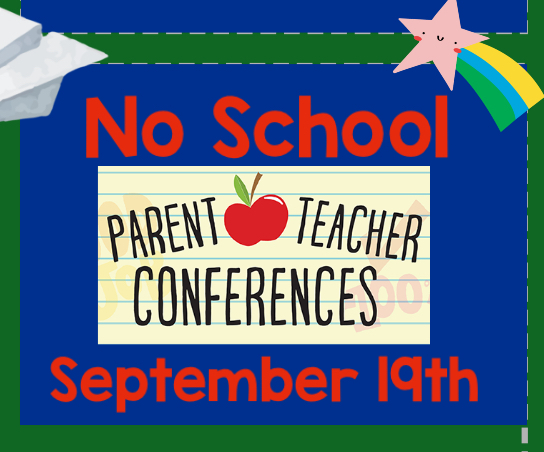 Parent/Teacher conferences scheduled for this week. No school on Friday 9/19th