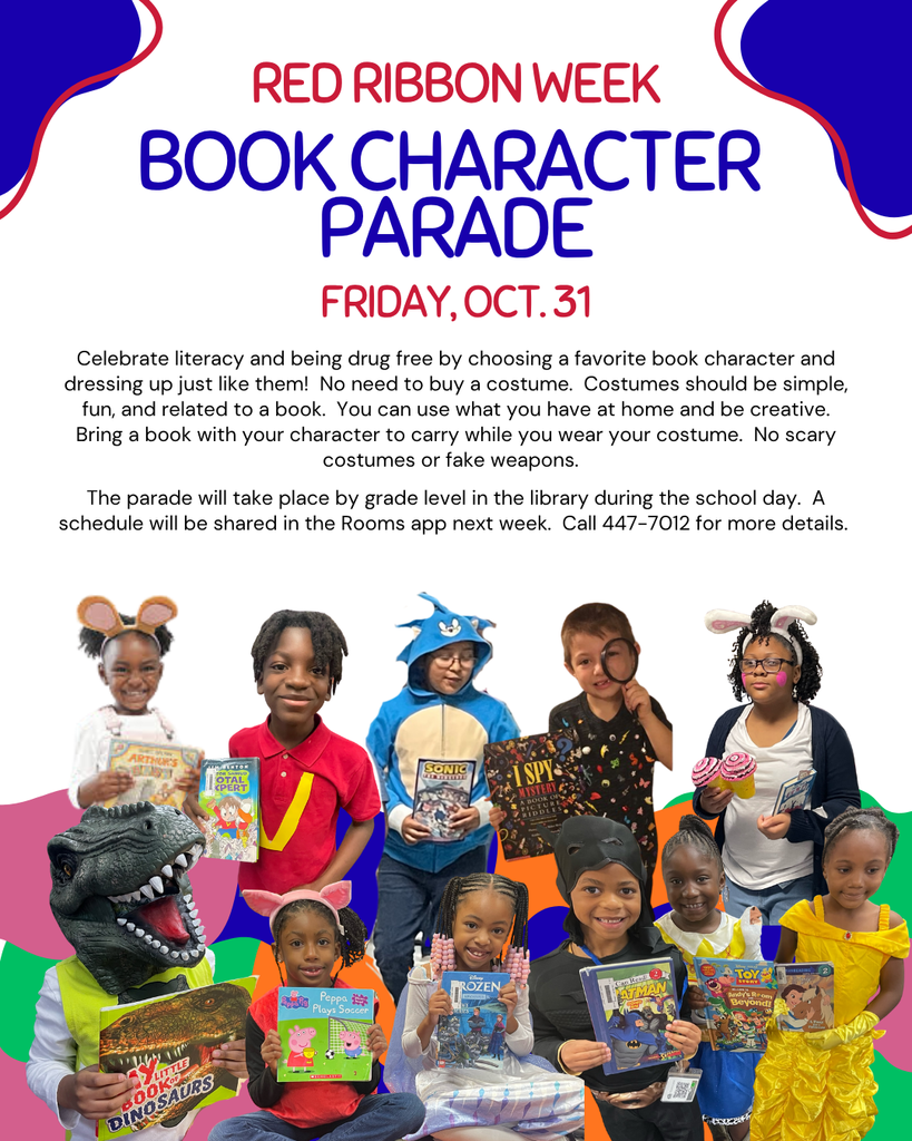 Image with text that says, "Celebrate literacy and being drug free by choosing a favorite book character and dressing up just like them!  No need to buy a costume.  Costumes should be simple, fun, and related to a book.  You can use what you have at home and be creative.  Bring a book with your character to carry while you wear your costume.  No scary costumes or fake weapons.    The parade will take place by grade level in the library during the school day.  A schedule will be shared in the Rooms app next week.  Call 447-7012 for more details."