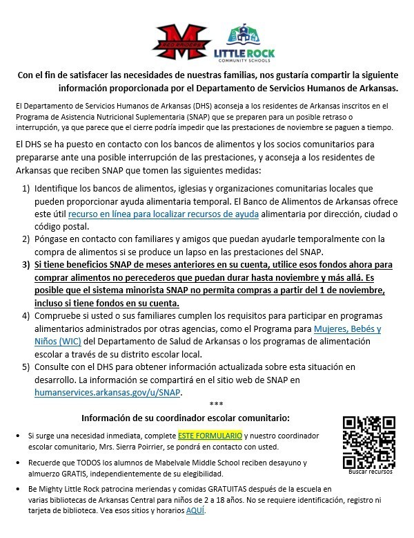 Flyer from Mabelvale Middle School and Little Rock Community Schools sharing information from the Arkansas Department of Human Services about possible delays in November SNAP (food stamp) benefits. It provides five steps for SNAP recipients: 1) locate food assistance resources through the Arkansas Foodbank; 2) reach out to family or friends for temporary help; 3) use remaining SNAP benefits now to buy shelf-stable foods, as purchases may be unavailable after November 1 even if funds remain; 4) check eligibility for WIC or school food programs; and 5) check the DHS website for updates at humanservices.arkansas.gov/u/SNAP. The flyer also includes local school information: A link to complete a form if immediate needs arise (contact Mrs. Sierra Poirrier, Community School Coordinator). Reminder that all Mabelvale Middle students receive free breakfast and lunch. Details about free after-school snacks and meals for children ages 2–18 at Central Arkansas Library locations (no ID or registration needed). Logos of Mabelvale Middle School and Little Rock Community Schools at the top, and a QR code at the bottom labeled “Scan for Resources.”