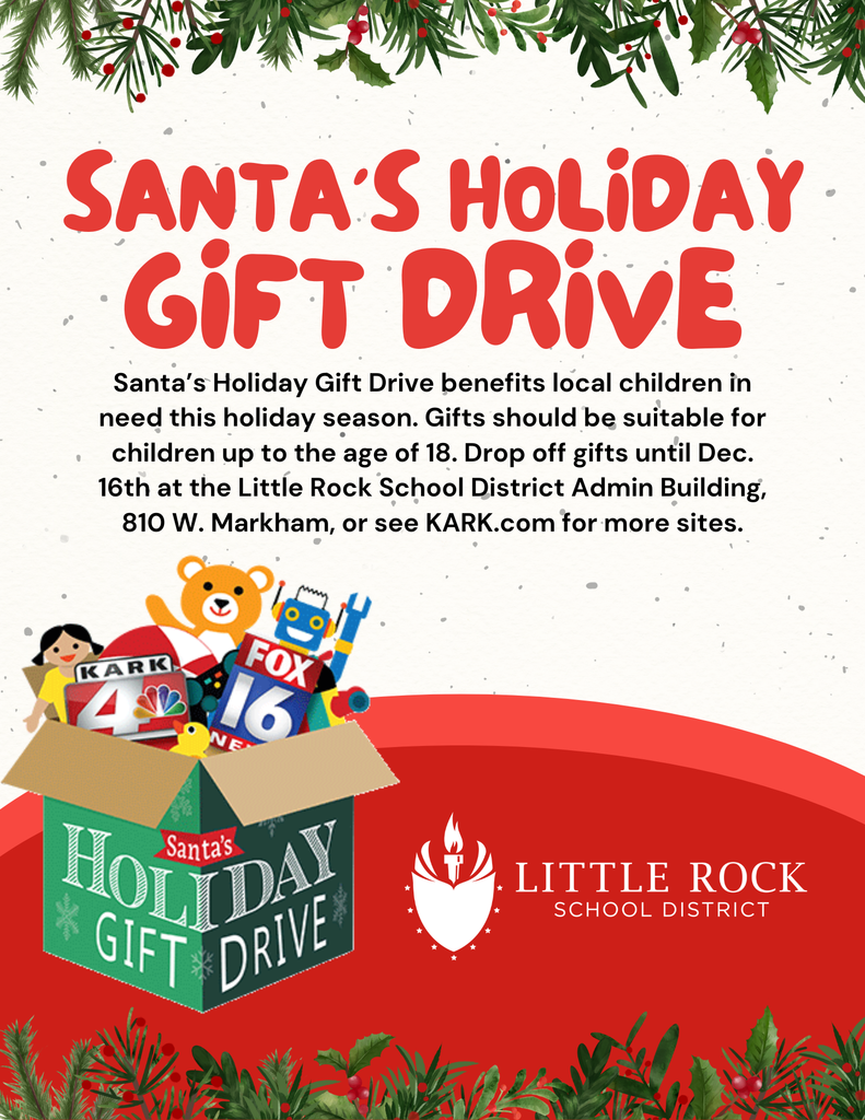 A festive holiday graphic with pine garland along the top and bottom edges. Large red text reads, “Santa’s Holiday Gift Drive.” Below, black text explains that Santa’s Holiday Gift Drive benefits local children in need this holiday season and asks for gifts suitable for children up to age eighteen. It states that gifts can be dropped off until December sixteenth at the Little Rock School District Administration Building, eight-one-zero West Markham, or that viewers can visit KARK dot com for more locations. On the lower left, an illustrated cardboard box labeled “Santa’s Holiday Gift Drive” overflows with toys, including a teddy bear, a robot, a rubber duck, a doll, and round logos for KARK Four News and Fox Sixteen News. On the lower right is the Little Rock School District logo, featuring a white shield with a stylized torch in the center. The background includes red and cream colors with light snow-like speckles.