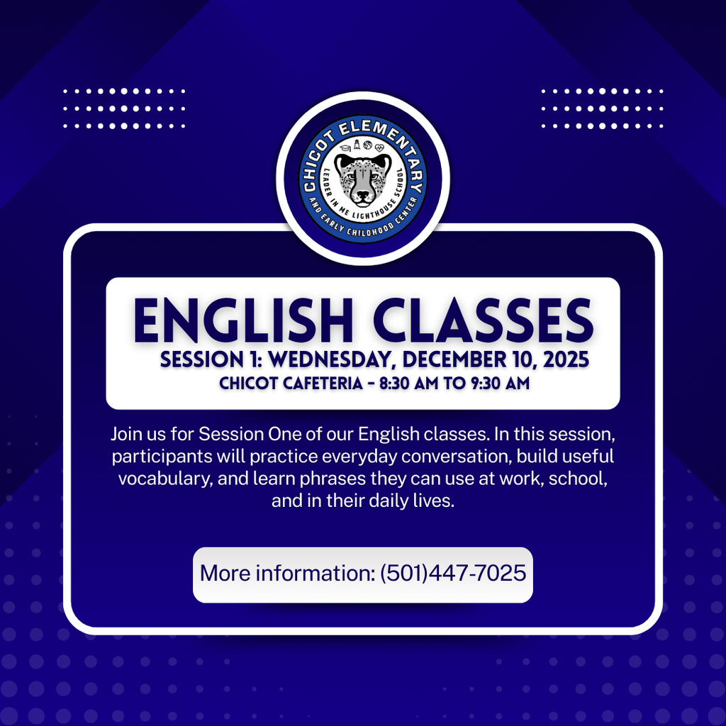 English classes Session 1: Wednesday, December 10, 2025 Chicot Cafeteria - 8:30 AM to 9:30 AM. Join us for Session One of our English classes. In this session, participants will practice everyday conversation, build useful vocabulary, and learn phrases they can use at work, school, and in their daily lives.  More information: (501)447-7025 
