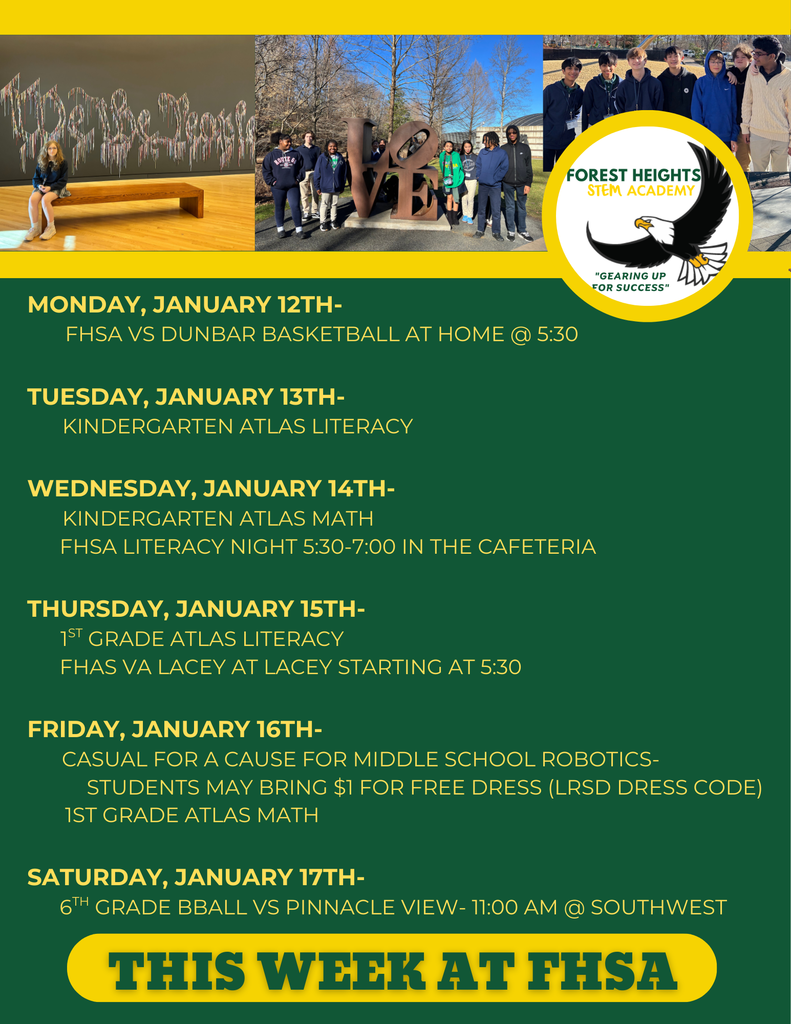 Monday, January 12th-          FHSA VS Dunbar Basketball at home @ 5:30  Tuesday, January 13th-       Kindergarten atlas literacy         Wednesday, January 14th-       Kindergarten atlas math       FHSA Literacy Night 5:30-7:00 in the cafeteria   Thursday, January 15th-       1st Grade Atlas Literacy       FHAS VA Lacey at Lacey starting at 5:30        Friday, January 16th-       Casual for a Cause for Middle School Robotics-              Students may bring $1 for free Dress        1st grade atlas math  Saturday, January 17th-       6th Grade Bball vs Pinnacle View- 11:00 AM @ Southwest