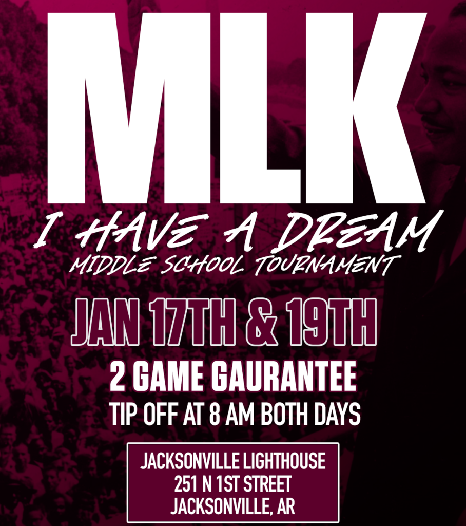 MLK I have a dream Middle school tournament Jan 17th and 19th 2 Game Guarantee tip off at 8 am both days Jacksonville Lighthouse 251 N 1st street Jacksonville, AR