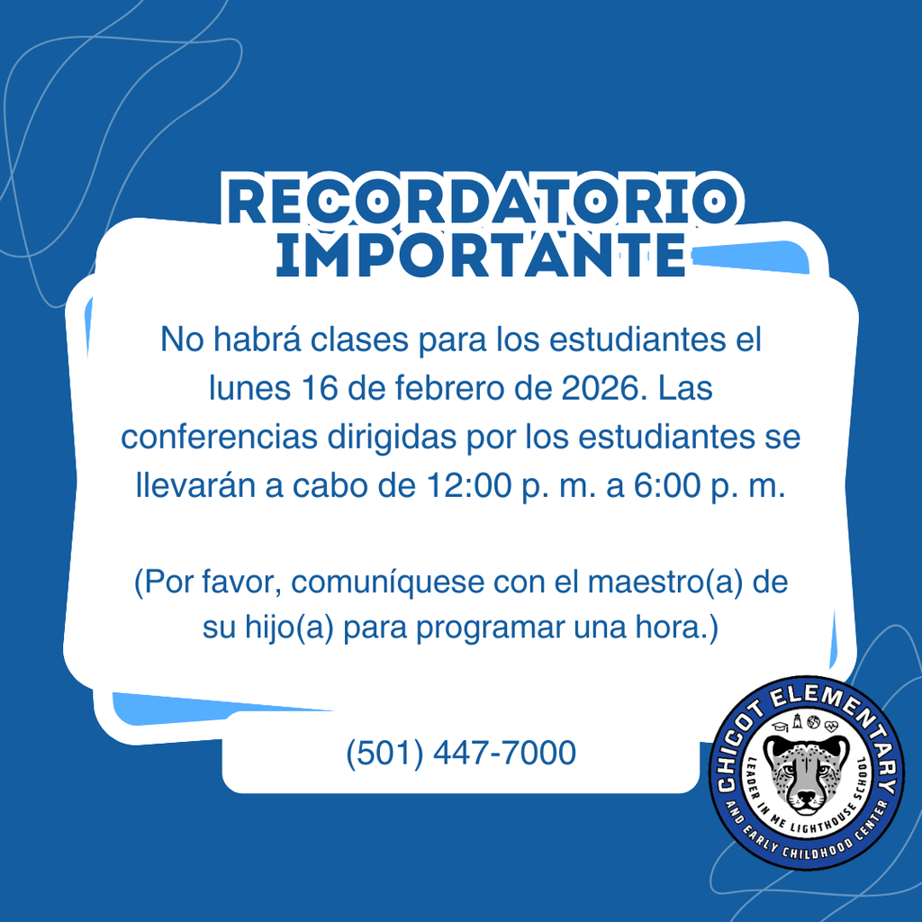 RECORDATORIO IMPORTANTE  No habrá clases para los estudiantes el lunes 16 de febrero de 2026. Las conferencias dirigidas por los estudiantes se llevarán a cabo de 12:00 p. m. a 6:00 p. m.  (Por favor, comuníquese con el maestro(a) de su hijo(a) para programar una cita.)  (501) 447-7000