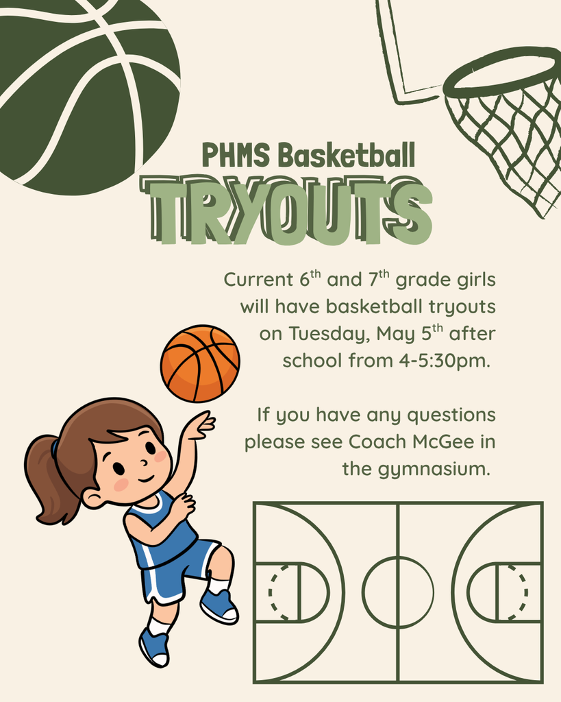 A flyer with basketball themed pictures reading " PHMS Basketball Tryouts.  Current 6th and 7th grade Girls will have basketball tryouts on Tuesday May 5th after school from 4-5:30pm. Any questions please see Coach McGee in the gymnasium. "