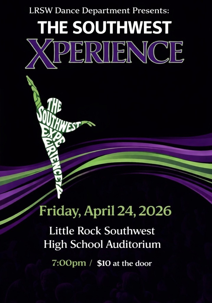 LRSW Dance Department Presents: The Southwest Experience Friday, April 24, 2026 Little Rock Southwest High School Auditorium 7:00pm $10 at the door