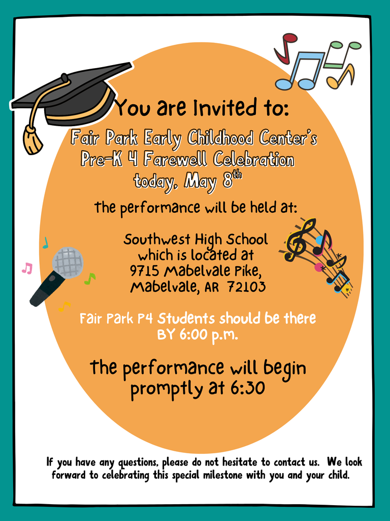 The Farewell Celebration for pre k 4 students is today, May 8th at 6:30 p.m.  Students should be at Southwest High School by 6 p.m.  Southwest is located at 9715 Mabelvale Pike, Mabelvale, AR  72103.  