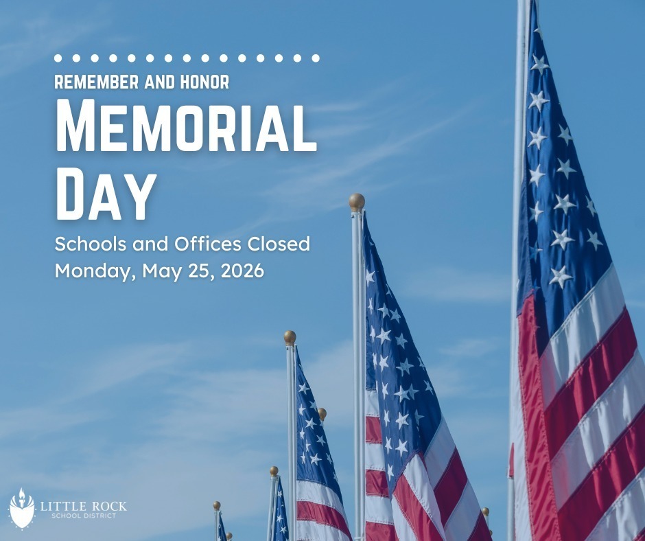 A background of American Flags in the sky with the words Remember and Honor, Memorial Day. Schools and Offices Closed Monday, May 25, 2026 with the Little Rock School District logo in the bottom left hand cornor