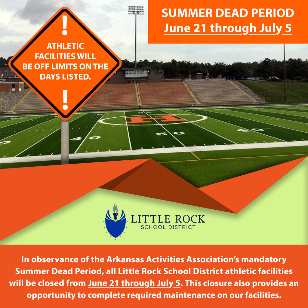 Graphic showing a football stadium and field with a large orange warning sign in the foreground. The sign reads, “Athletic Facilities Will Be Off Limits on the Days Listed.” In the upper right corner, an orange banner reads, “Summer Dead Period, June Twenty-First through July Fifth.” The Little Rock School District logo appears near the bottom center of the graphic. A message across the bottom states: “In observance of the Arkansas Activities Association’s mandatory Summer Dead Period, all Little Rock School District athletic facilities will be closed from June Twenty-First through July Fifth. This closure also provides an opportunity to complete required maintenance on our facilities.” The graphic uses orange, green, and white colors and features a football stadium in the background.
