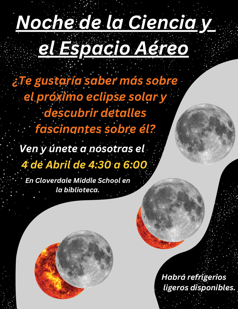 ¿Quieres saber más sobre el próximo eclipse solar? Únase a nosotros en la Escuela Secundaria Cloverdale el 4 de abril, de 4:30 a 6:00 p.m. en el Centro de Medios para la Noche de Ciencias y Aeroespacial. Se servirán refrigerios ligeros. 