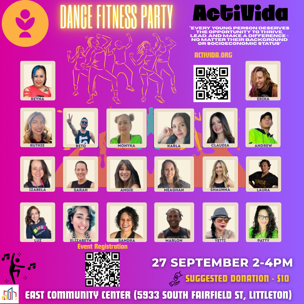Colorful promotional flyer for a Dance Fitness Party organized by ActiVida. The background features a gradient of pink and purple with dancing silhouettes in neon yellow above the main title. Top Section: Title reads: “Dance Fitness Party” in bright yellow and white text. Organization name: ActiVida with their mission: “Every young person deserves the opportunity to thrive, lead, and make a difference—no matter their background or socioeconomic status.” Website: ACTIVIDA.ORG next to a QR code. A photo of a woman labeled Erika appears on the right. Main Section: Portraits and names of 20 instructors and participants: Top Row (L to R): Reyna, Ruthie, Beto, Monyka, Karla, Claudia, Andrew Middle Row: Izabela, Sarah, Angie, Meaghan, Shaunna, Laura Bottom Row: Luz, Elizabeth, Sandra, Marlon, Yetti, Patty Bottom Section: Large QR code labeled “Event Registration” Event date and time: 27 September, 2–4 PM Suggested donation: $10 Event location: East Community Center (5933 South Fairfield St, Littleton) Music and dance icons add a festive vibe