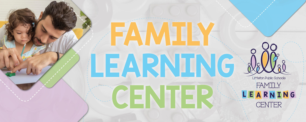 Banner for Littleton Public Schools Family Learning Center. The left side shows an adult helping a young child write or draw. The right side has colorful text that reads “Family Learning Center” in orange, blue, and green letters, alongside the Littleton Public Schools logo featuring abstract figures in purple with colorful shapes inside. The background has soft pastel shapes in purple, green, and blue.
