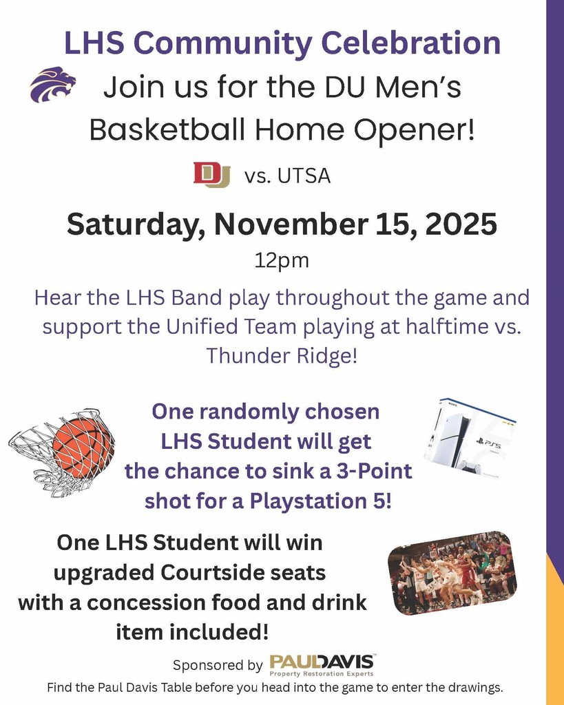 Flyer for the “LHS Community Celebration” promoting the DU Men’s Basketball Home Opener. The event is on Saturday, November 15, 2025, at 12pm, featuring DU vs. UTSA. It invites attendees to hear the LHS Band and support the Unified Team playing at halftime against Thunder Ridge. The flyer announces that one randomly chosen LHS student can attempt a 3-point shot to win a PlayStation 5, and another will win courtside seats with a concession food and drink item. Sponsored by Paul Davis Property Restoration Experts. Includes images of a basketball going through a hoop, a PlayStation 5 console, and a basketball game.