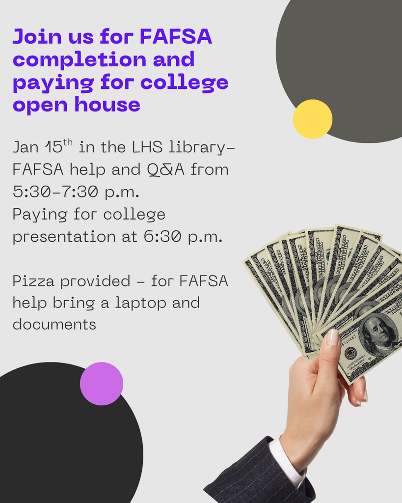 Pic of hand holding cash/money advertising the FASFA workshop at LHS on Jan. 15 from 5:30-7:30 pm in Library. Pizza provided. Bring laptop and documents. Paying for college presentation at 6:30pm