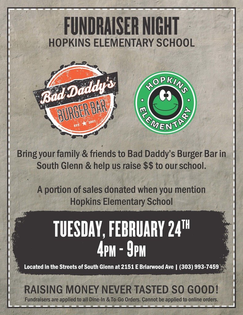 An image for a Hopkins Elementary School Fundraiser Night at Bad Daddy’s Burger Bar.  Quick Details When: Tuesday, Feb 24th | 4 PM – 9 PM  Where: 2151 E Briarwood Ave (Streets of South Glenn)  Action: Mention Hopkins Elementary School to ensure a portion of your sale is donated.  Note: Valid for Dine-In and To-Go only (no online orders).