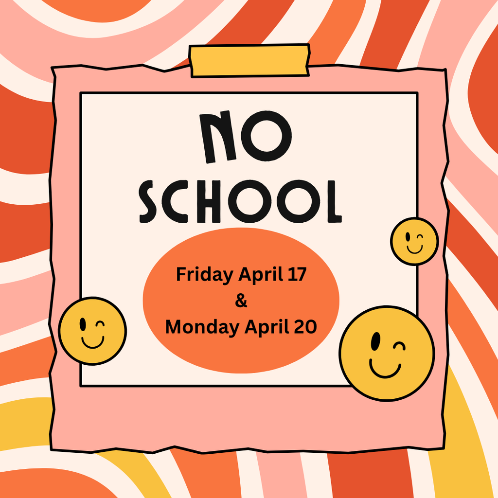 Poster with orange and cream wavy background reading “No School,” with dates “Friday April 17 & Monday April 20” and small smiley faces.