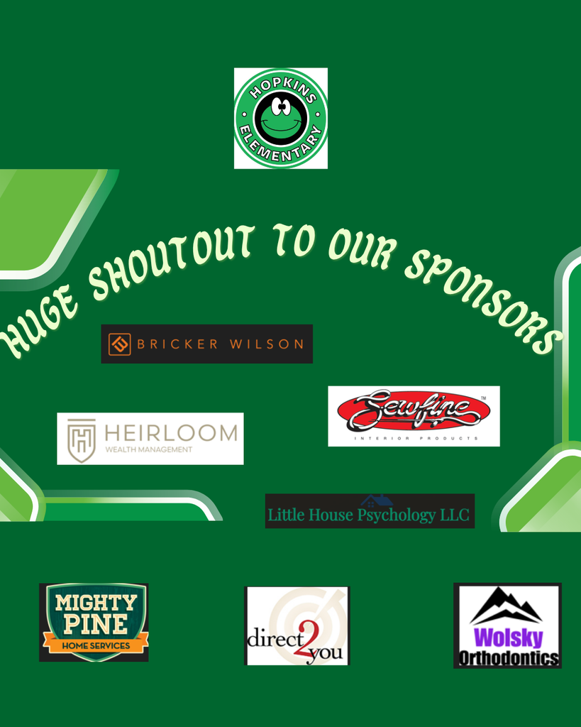 Graphic with a dark green background and light green geometric corner accents reading “Huge Shoutout to Our Sponsors” in large curved cream-colored text. The center features the Hopkins Elementary logo. Surrounding sponsor logos include Bricker Wilson, Sewfine Interior Products, Little House Psychology LLC, direct2you, Mighty Pine Home Services, Wolsky Orthodontics, and Heirloom Wealth Management.