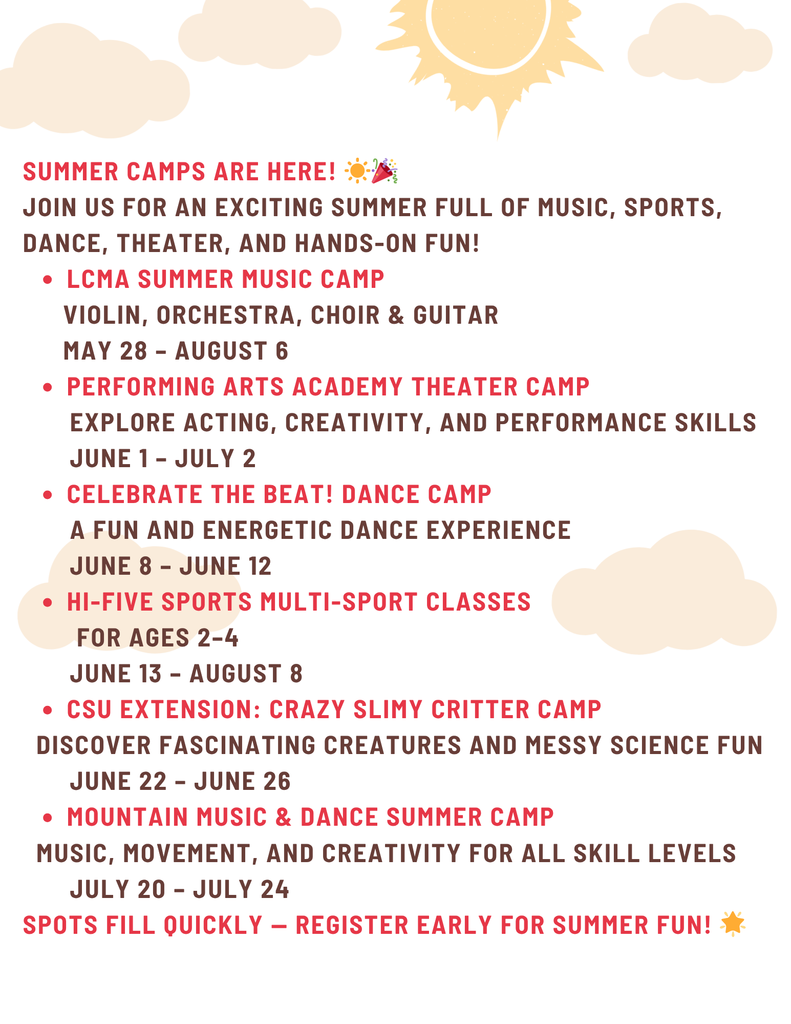 Flyer with a light gray background, clouds, and a sun illustration promoting summer camps. Large red heading reads “Summer Camps Are Here!” followed by text inviting families to join for music, sports, dance, theater, and hands-on fun. The flyer lists several camps with dates and descriptions, including LCMA Summer Music Camp, Performing Arts Academy Theater Camp, Celebrate the Beat! Dance Camp, Hi-Five Sports Multi-Sport Classes, CSU Extension: Crazy Slimy Critter Camp, and Mountain Music & Dance Summer Camp. A closing message at the bottom says, “Spots fill quickly — register early for summer fun!”