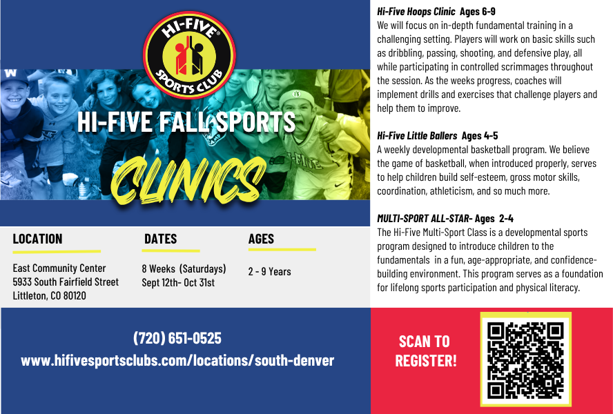 Flyer for Hi-Five Sports Club Fall Sports Clinics at East Community Center. The flyer features photos of smiling children participating in sports and displays the Hi-Five Sports Club logo. Fall clinics take place on Saturdays, September 12 through October 31, for 8 weeks at East Community Center, 5933 South Fairfield Street, Littleton, CO 80120. Programs include Multi-Sport All-Star for ages 2–4, Little Ballers for ages 4–5, and Hi-Five Hoops Clinic for ages 6–9. The flyer includes brief descriptions of each program, highlighting skill development, teamwork, confidence building, and age-appropriate instruction. Contact information is (720) 651-0525 and www.hifivesportsclubs.com/locations/south-denver. A QR code in the bottom right corner directs families to register.
