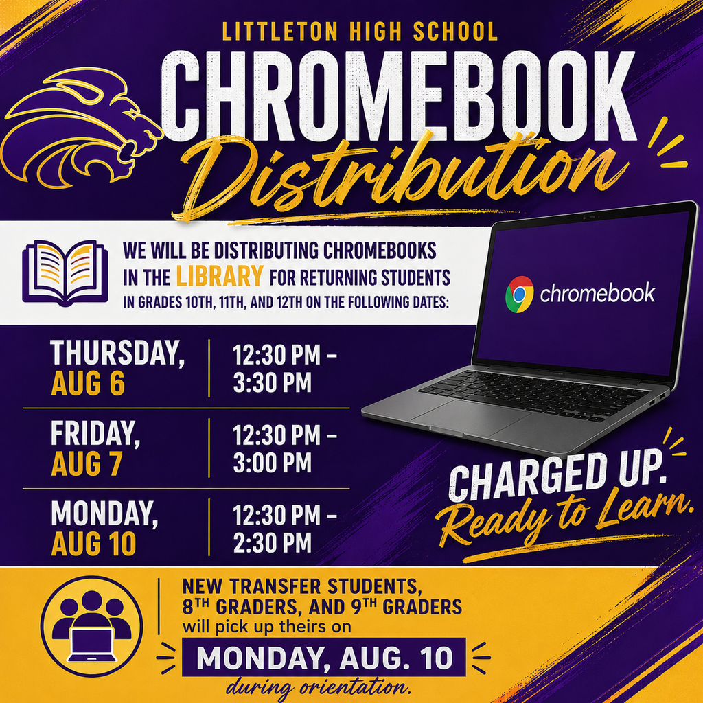 Purple and gold Littleton High School graphic announcing Chromebook distribution. Returning 10th, 11th, and 12th grade students can pick up Chromebooks in the library on Thursday, Aug. 6 from 12:30–3:30 p.m., Friday, Aug. 7 from 12:30–3:00 p.m., and Monday, Aug. 10 from 12:30–2:30 p.m. New transfer students, 8th graders, and 9th graders will receive their Chromebooks during orientation on Monday, Aug. 10. The graphic features the Littleton High School mascot, a Chromebook, and the message, "Charged Up. Ready to Learn."