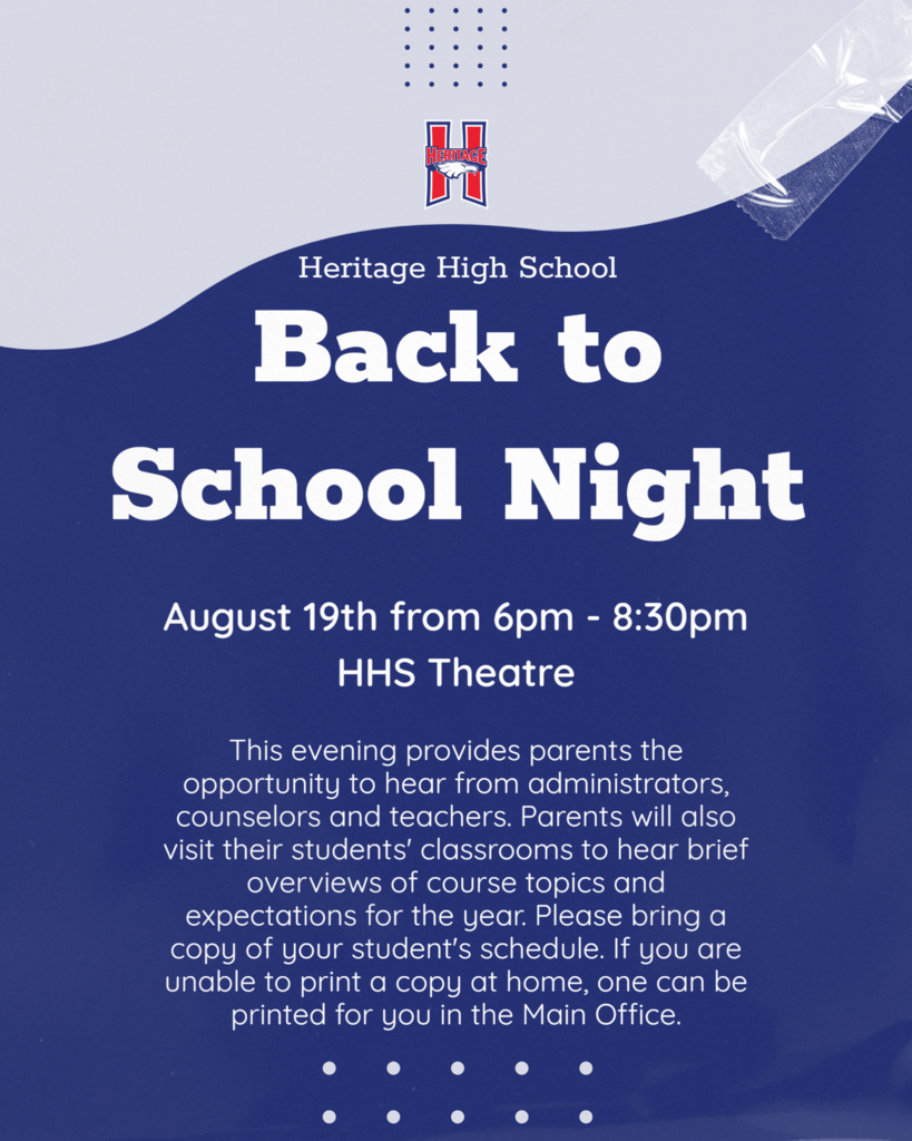 HHS Back to School Night. This evening provides parents the opportunity to hear from administrators, counselors and teachers. Parents will also visit their students' classrooms to hear brief overviews of course topics and expectations for the year. Please bring a copy of your student's schedule. If you are unable to print a copy at home, one can be printed for you in the Main Office.v
