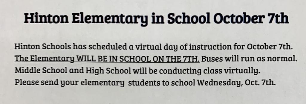 Hinton Elementary will be in school October 7th.  The middle school and high school will have their virtual day of instruction as scheduled.  