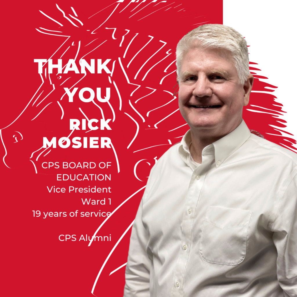 Richard "Rick" Mosier, Vice President began his service to his alma mater as a CPS Board of Education member for Ward 1 in August 2002 and has continued to be reelected each term.