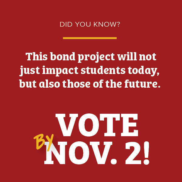 The bond project will not just impact students today, but also those of the future. Vote By Nov. 2!