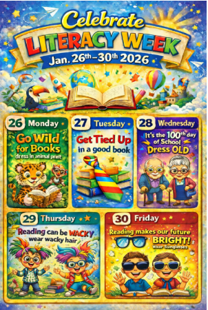 Celebrate Literacy Week Jan. 26 - 30  Monday - Go Wild for Books, Tuesday Get Tied Up in a good book, Wednesday 100th day of school, Thursday Reading can be Wacky, and Friday Reading makes our future Bright.
