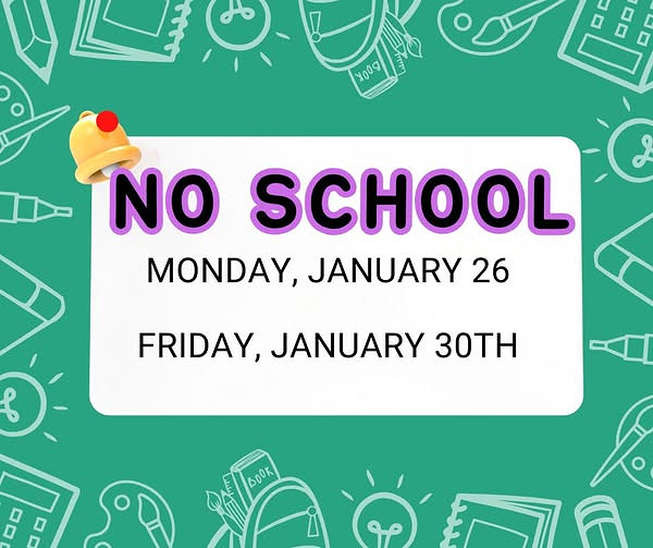 No School on Monday, January 26 and Friday, January 30.