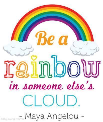 A graphic with a rainbow that says "Be a rainbow in someone else's cloud" by Maya Angelou.