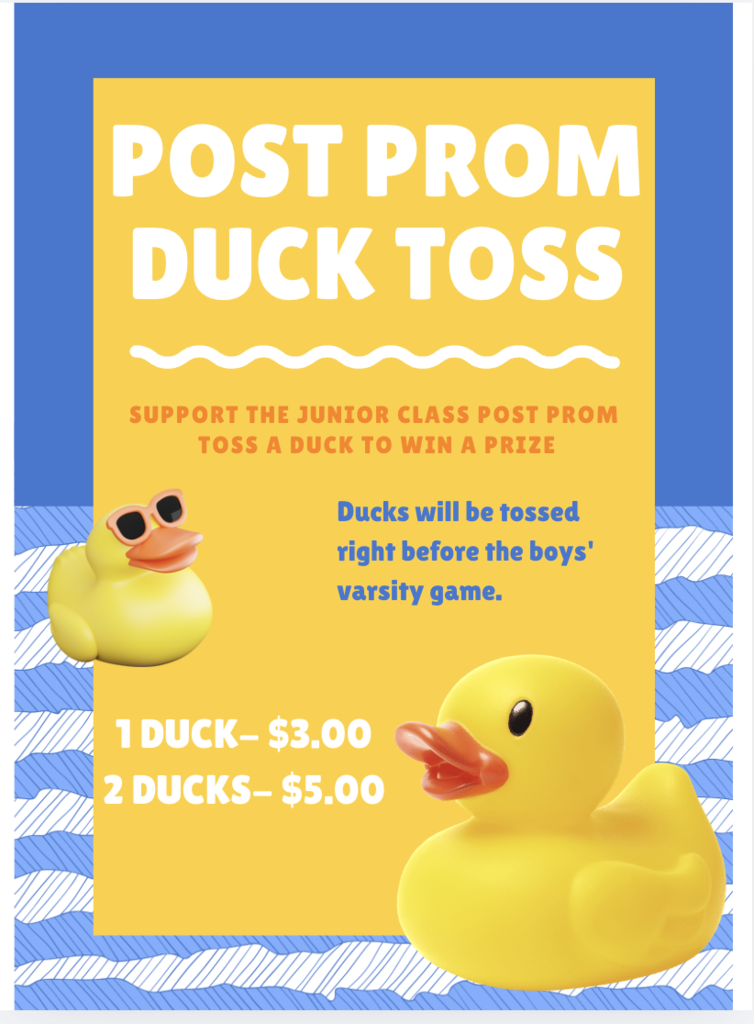 Yellow flyer titled “Post Prom Duck Toss” encouraging support for the junior class post prom event. Ducks will be tossed before the boys’ varsity game. Pricing listed as 1 duck for $3 or 2 ducks for $5, with images of rubber ducks on the flyer.