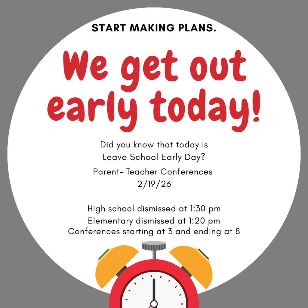 A circular graphic with a gray background and a red alarm clock at the bottom. Large red text reads, “We get out early today!” Smaller text above and below says, “Start Making Plans. Did you know that today is Leave School Early Day? Parent-Teacher Conferences 2/19/26. High school dismissed at 1:30 pm. Elementary dismissed at 1:20 pm. Conferences starting at 3 and ending at 8.”