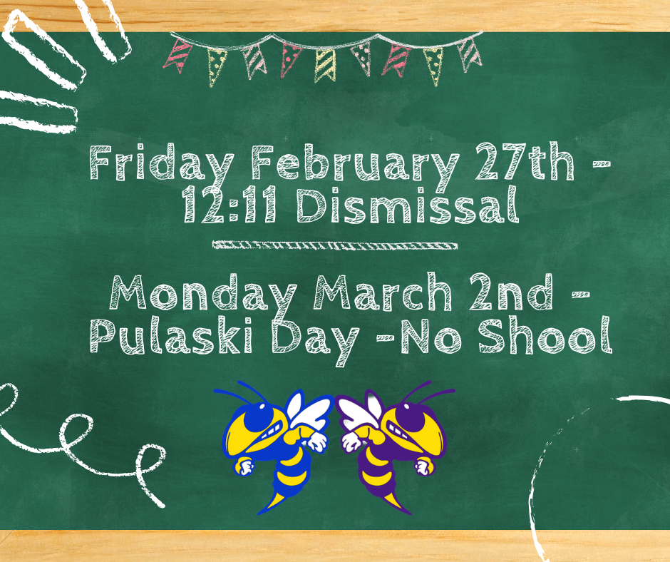 Friday, February 27th – 12:11 PM Dismissal Monday, March 2nd – Pulaski Day – No School