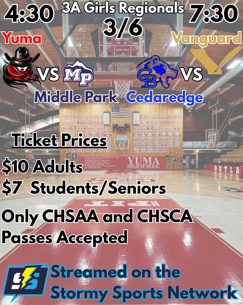 Vanguard vs Cedaredge Middle Park vs Yuma Streamed on the Stormy Sports Network Ticket Prices $10 Adults $7 Students/Seniors Only CHSAA and CHSCA Passes Accepted 3A Girls Regionals