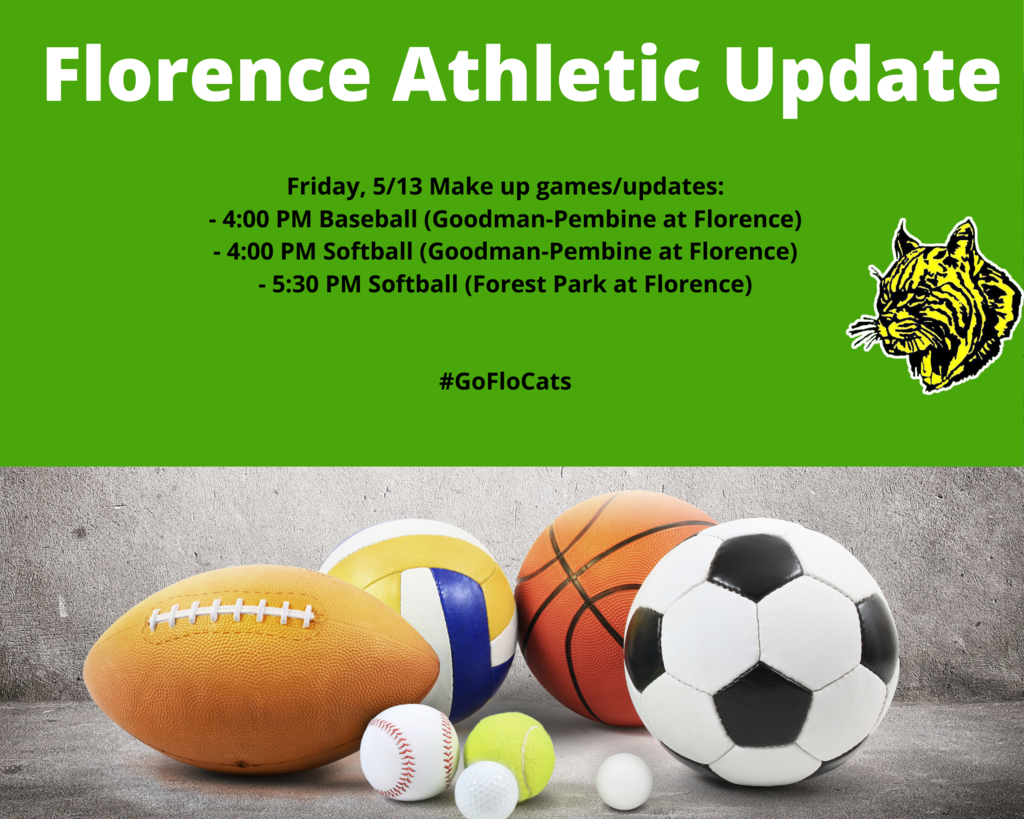 Friday, 5/13 Make up games/updates: - 4:00 PM Baseball (Goodman-Pembine at Florence) - 4:00 PM Softball (Goodman-Pembine at Florence) - 5:30 PM Softball (Forest Park at Florence)
